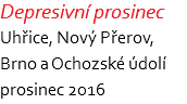 Depresivní prosinec Uhřice, Nový Přerov, Brno a Ochozské údolí prosinec 2016